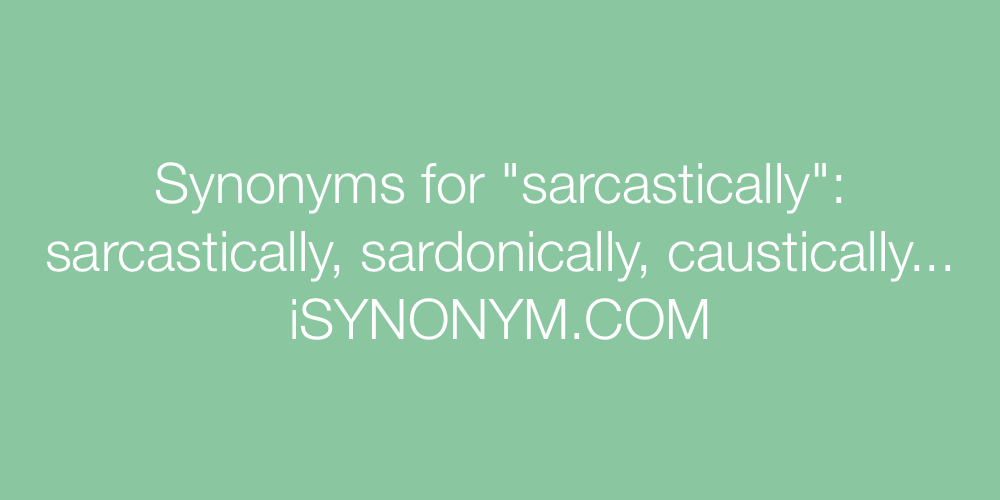 Synonyms sarcastically
