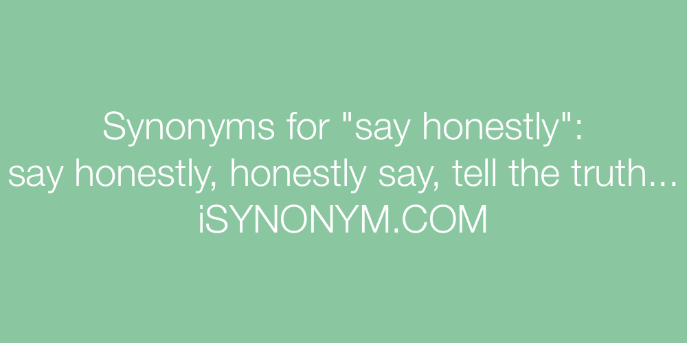 Synonyms say honestly