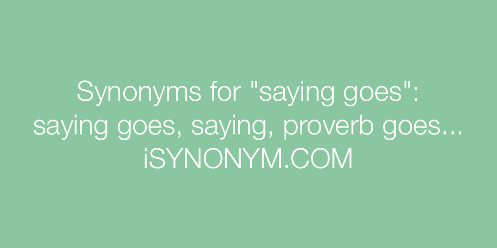 Synonyms saying goes