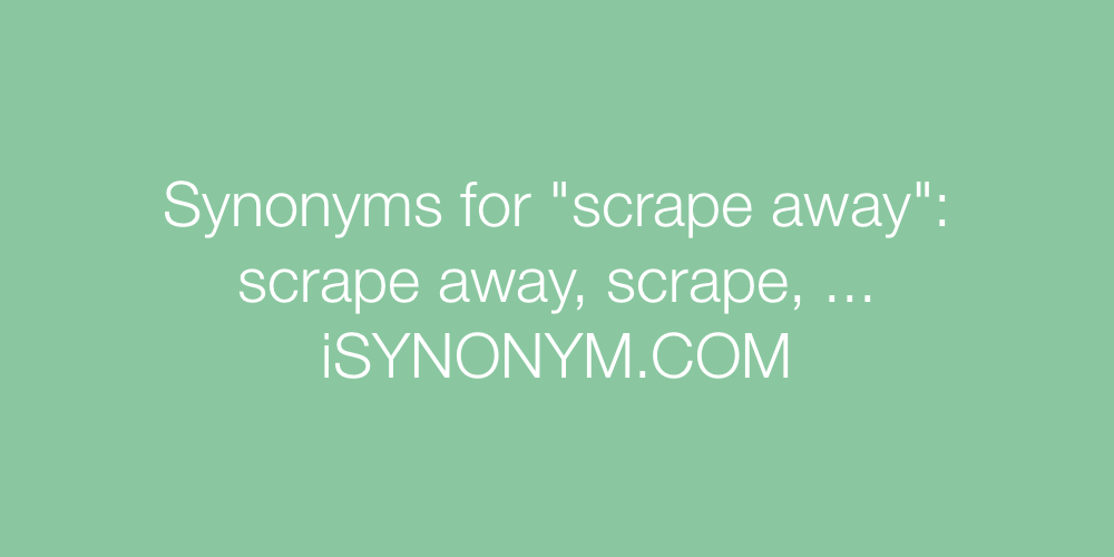 Synonyms scrape away
