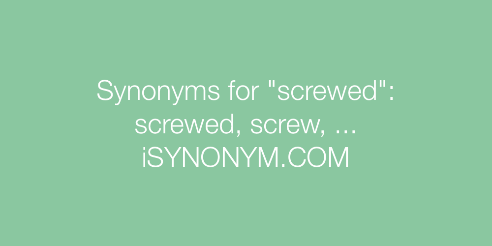 Synonyms screwed
