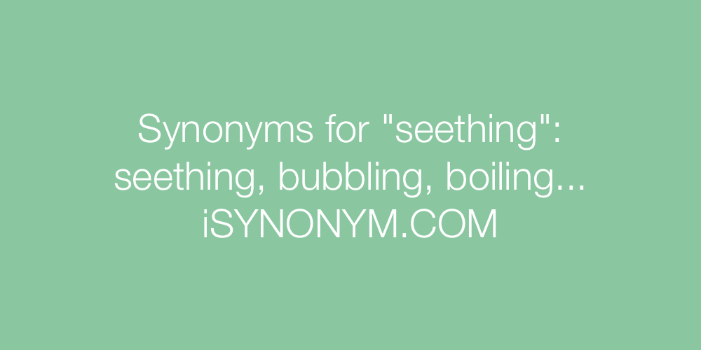 Synonyms seething