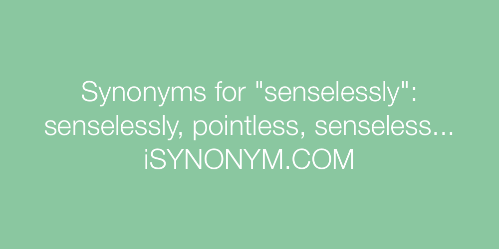 Synonyms senselessly