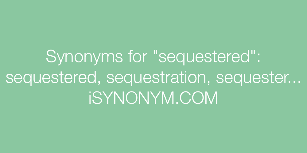 Synonyms sequestered