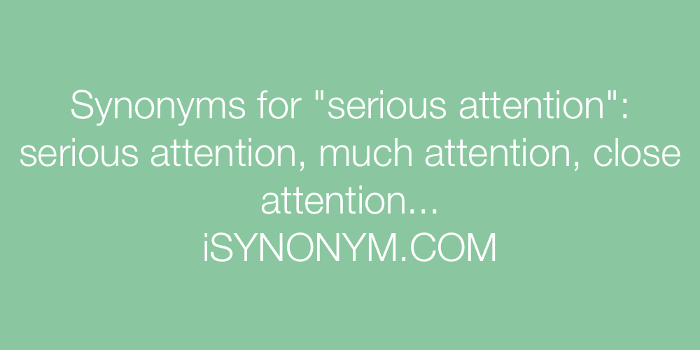 Synonyms serious attention