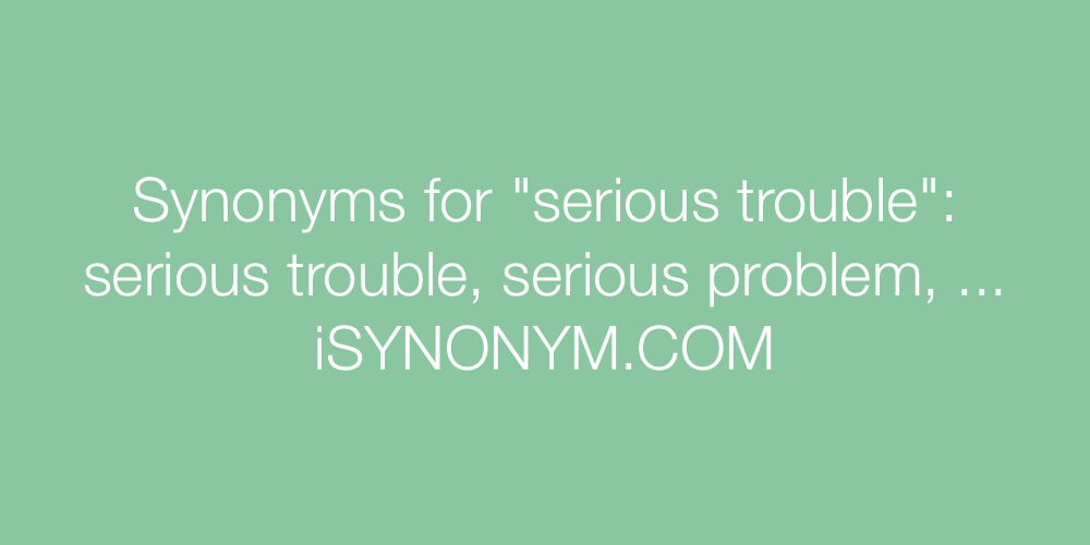 Synonyms serious trouble