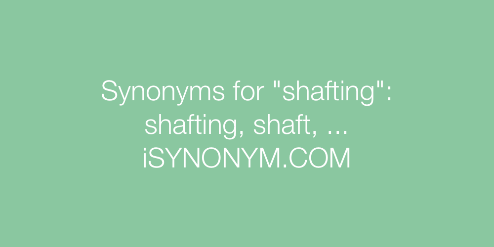 Synonyms shafting