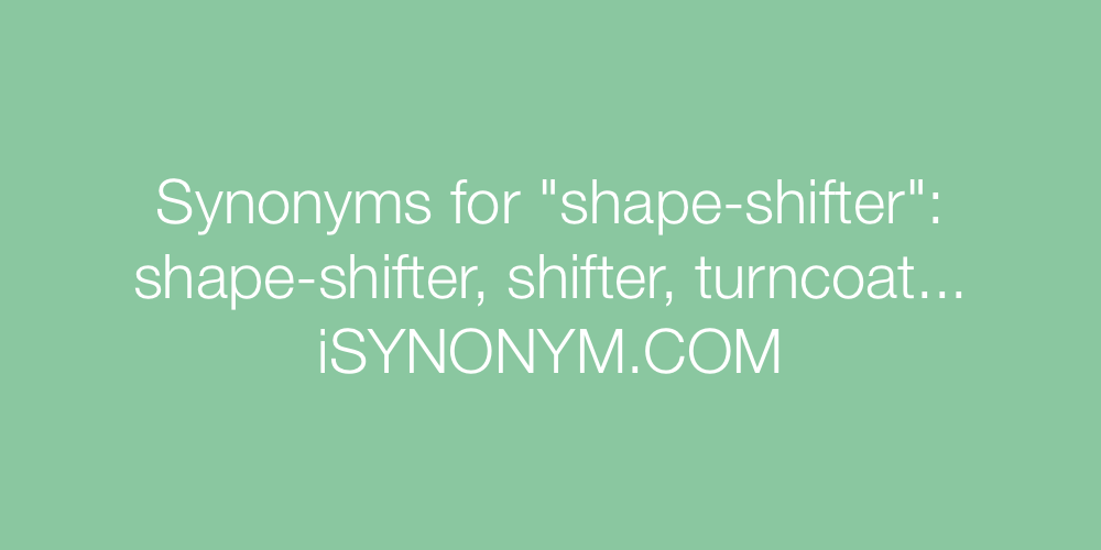 Synonyms shape-shifter