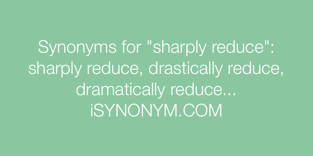 Synonyms sharply reduce