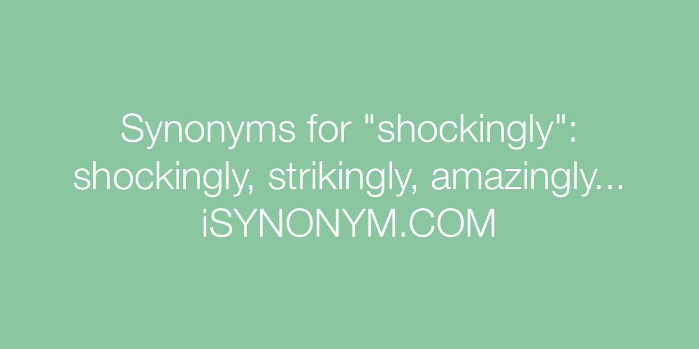 Synonyms shockingly