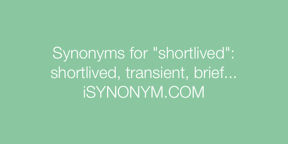 Synonyms shortlived