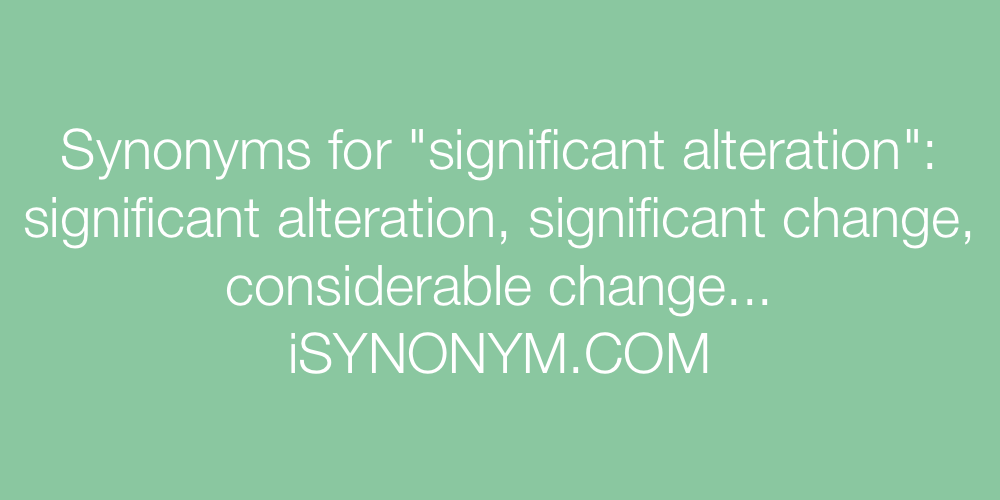 Synonyms significant alteration