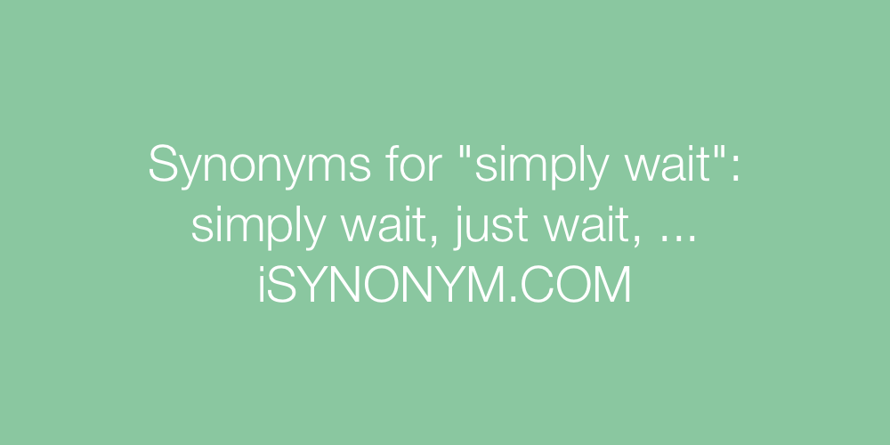 Synonyms simply wait