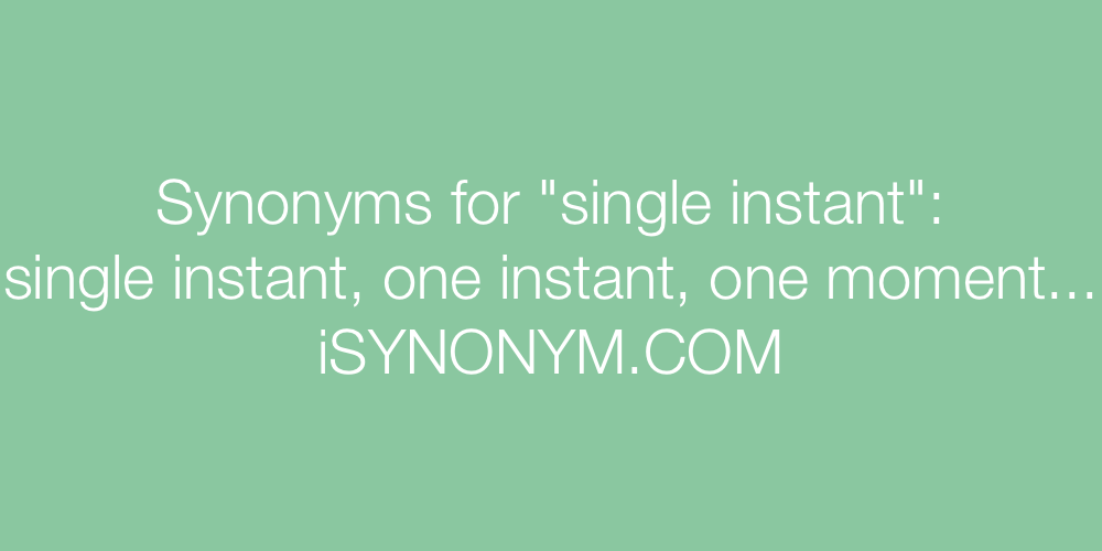 Synonyms single instant