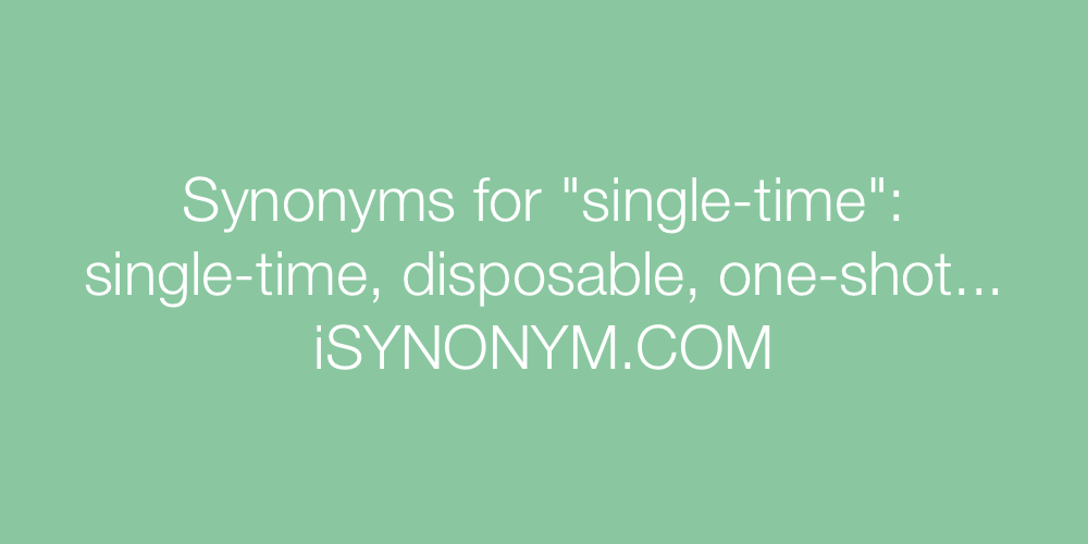 Synonyms single-time