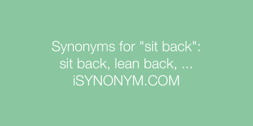 Synonyms sit back