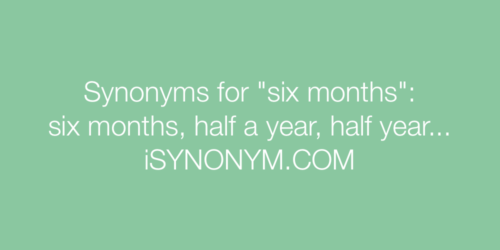 Synonyms six months
