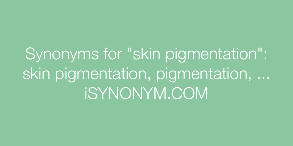 Synonyms skin pigmentation