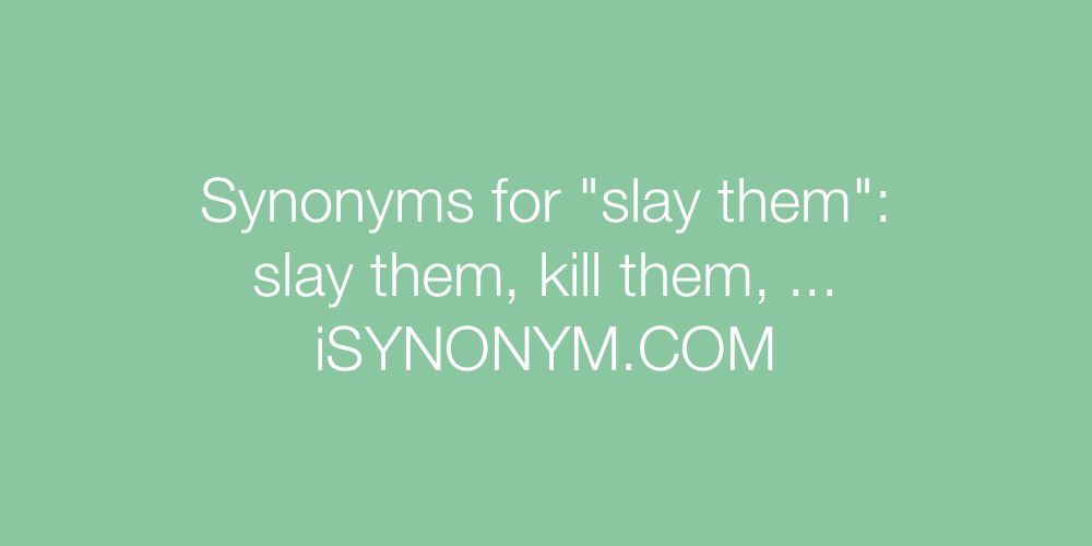 Synonyms slay them