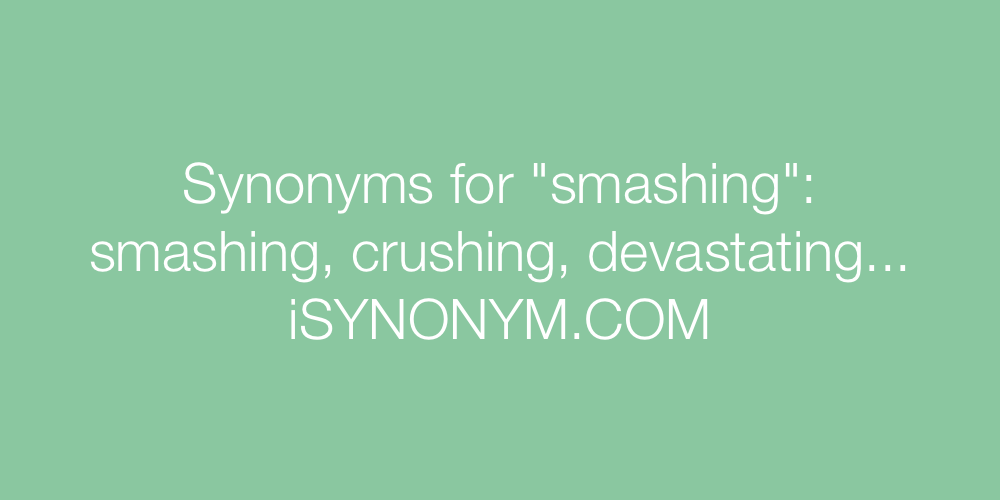 Synonyms smashing