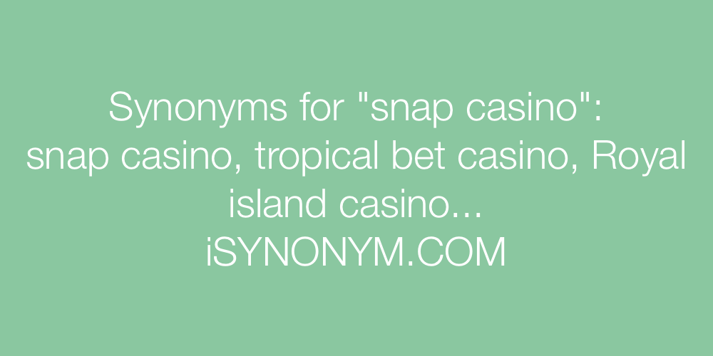 Synonyms snap casino