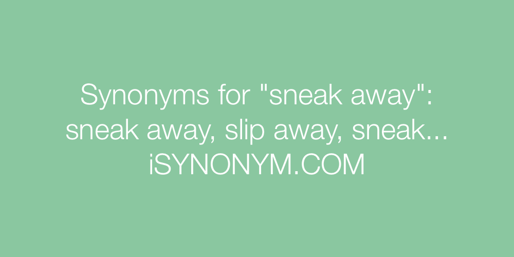 Synonyms sneak away
