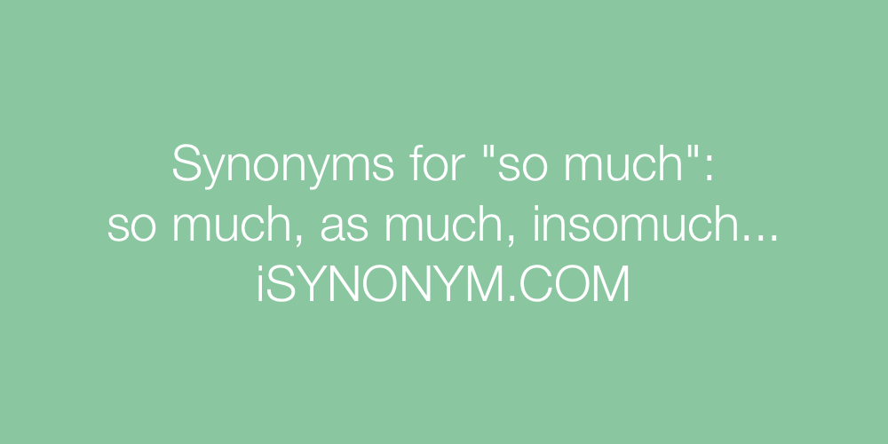 Synonyms so much