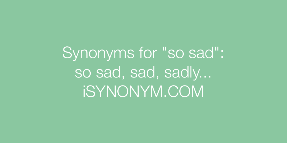 Synonyms so sad