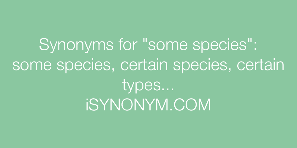 Synonyms some species