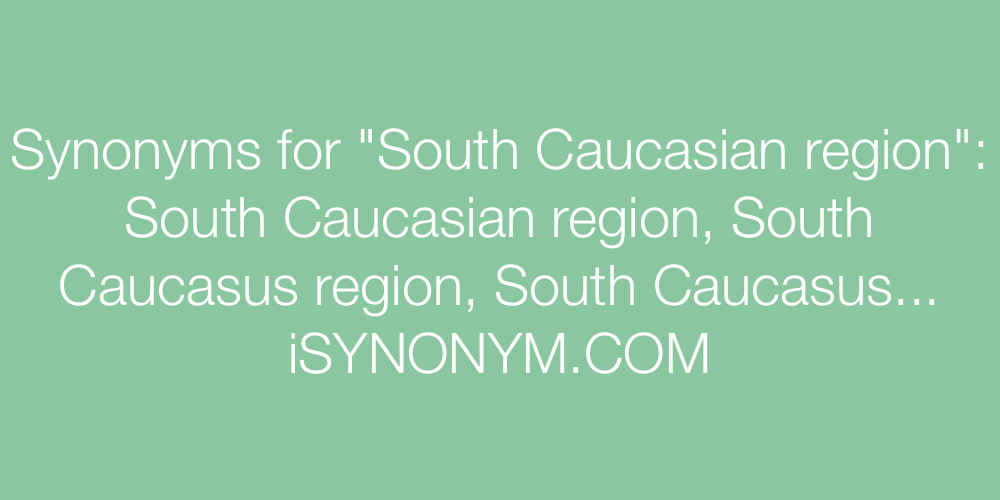 Synonyms South Caucasian region