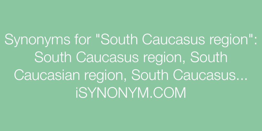 Synonyms South Caucasus region