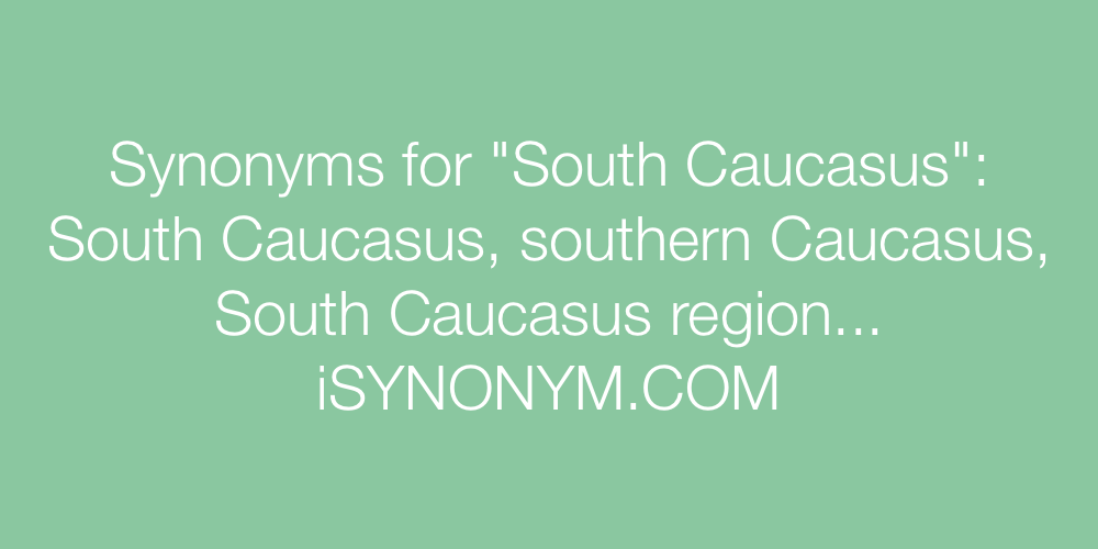 Synonyms South Caucasus