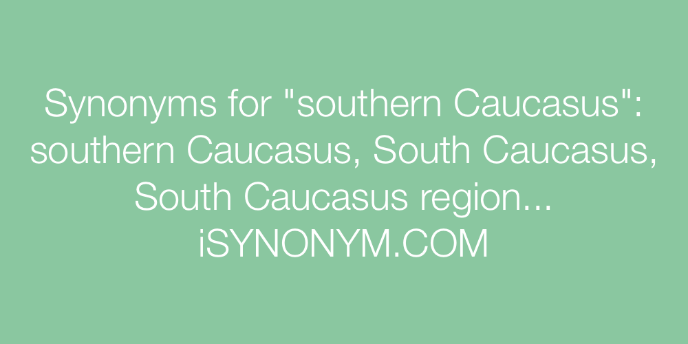 Synonyms southern Caucasus