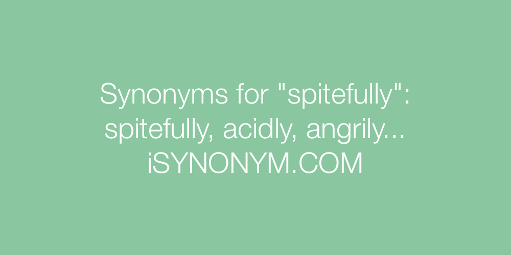 Synonyms spitefully