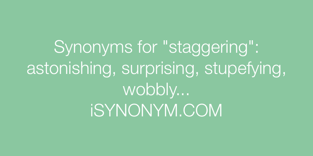 Synonyms For Staggering Staggering Synonyms Isynonym Com