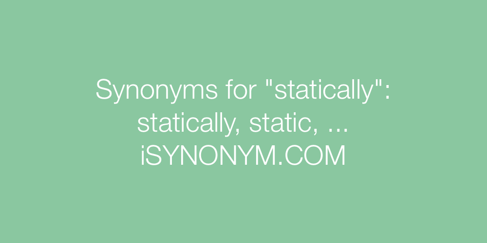 Synonyms statically