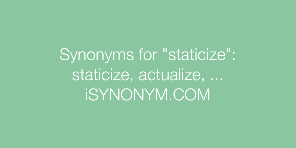 Synonyms staticize