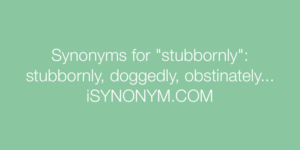 Synonyms stubbornly