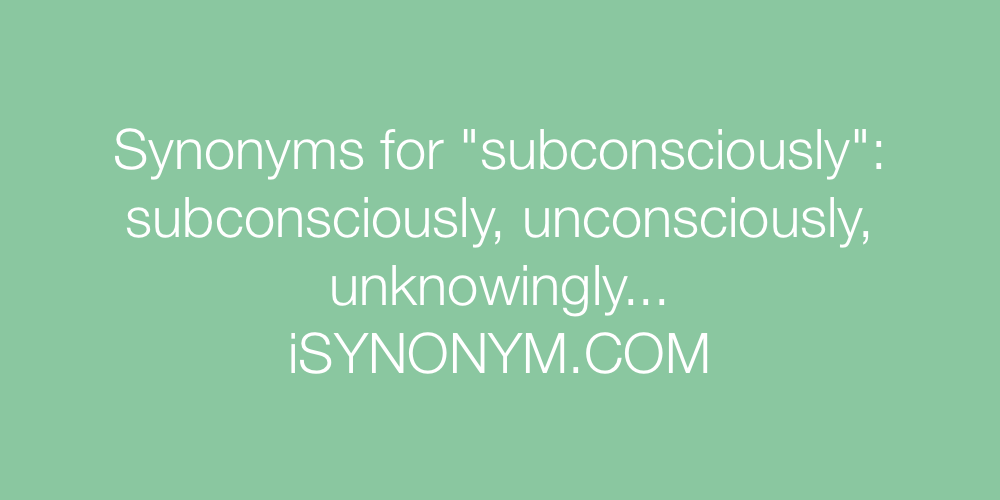 Synonyms subconsciously
