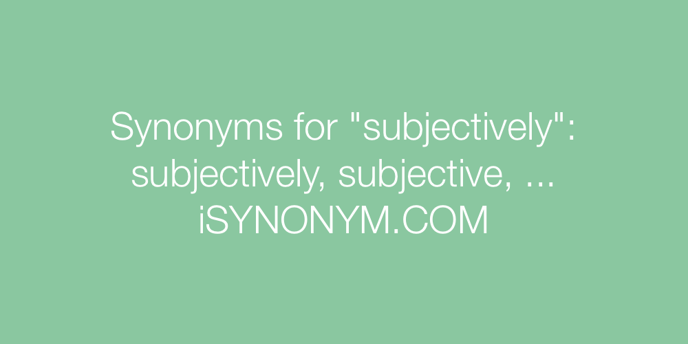 Synonyms subjectively