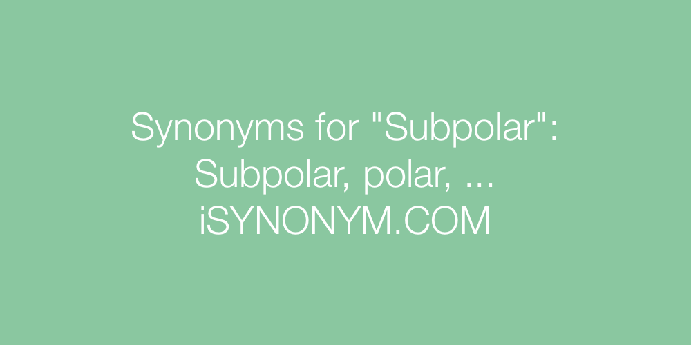 Synonyms Subpolar