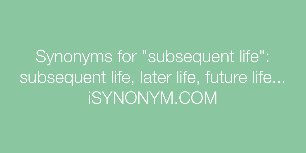 Synonyms subsequent life