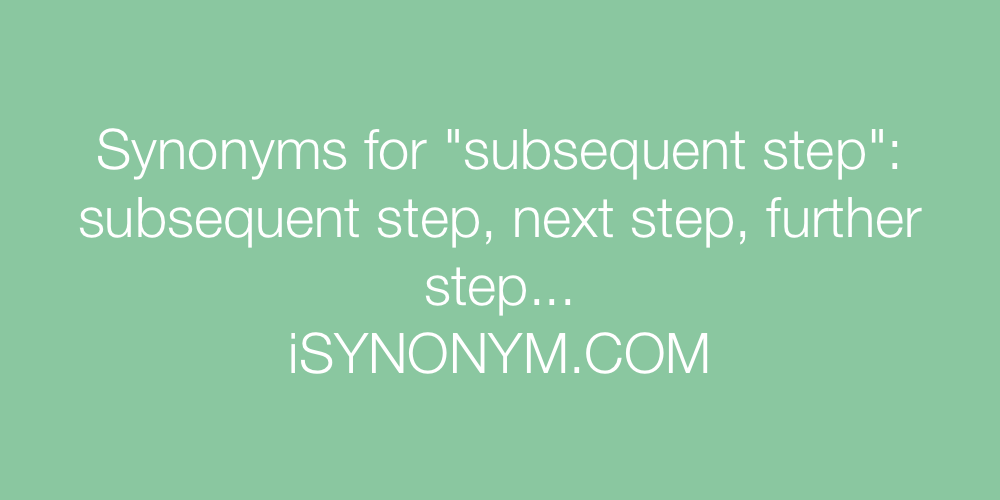 Synonyms subsequent step