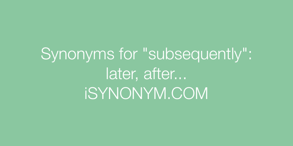 Synonyms subsequently