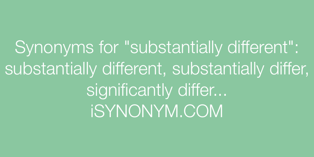 Synonyms substantially different