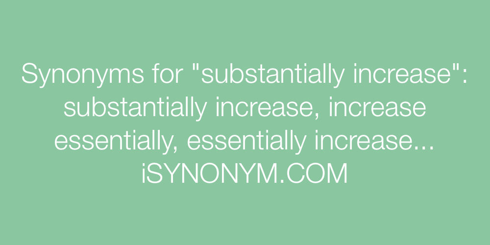 Synonyms substantially increase