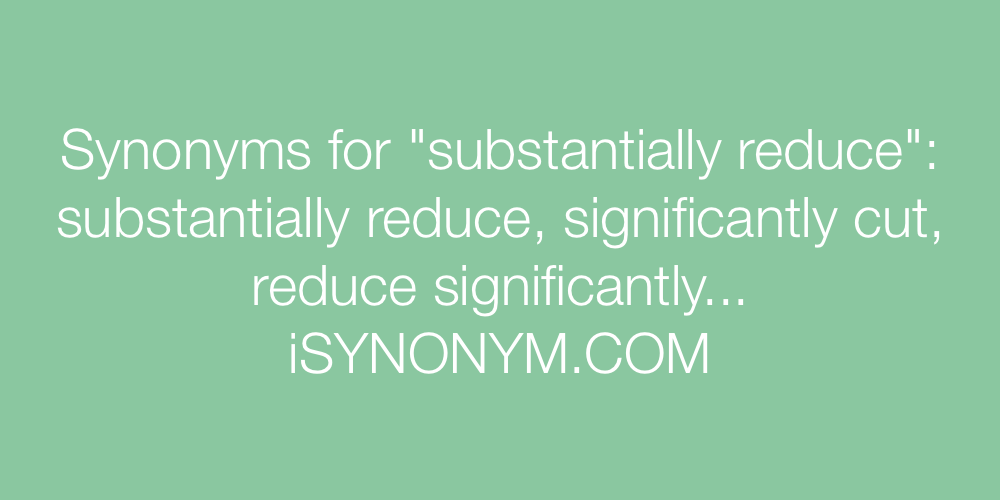 Synonyms substantially reduce