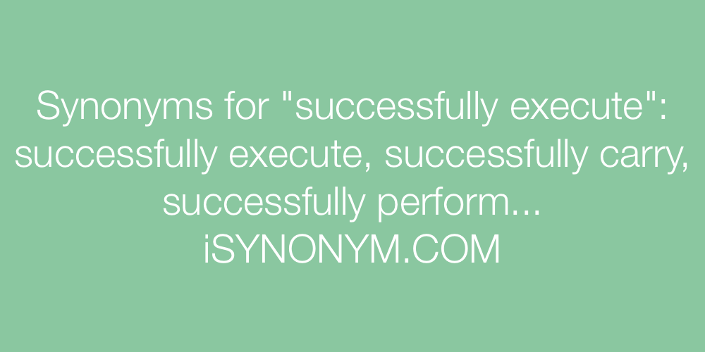 Synonyms successfully execute