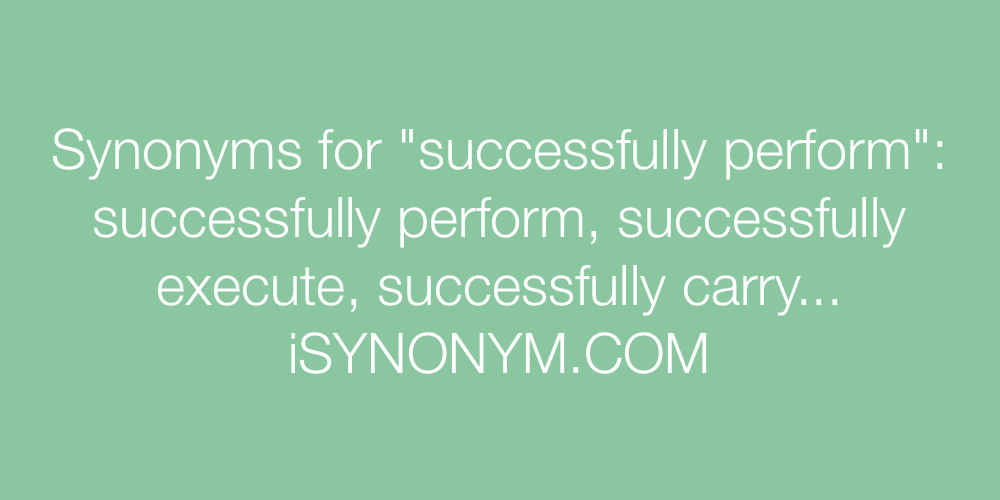 Synonyms successfully perform