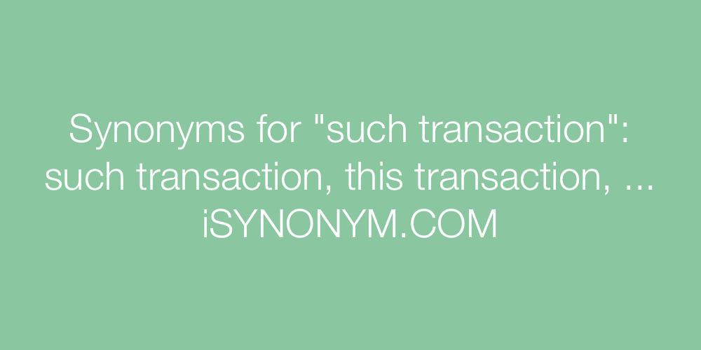 Synonyms such transaction